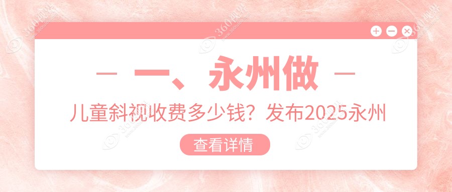 永州儿童斜视矫正费用一览 详询斜视价格表及医院地址