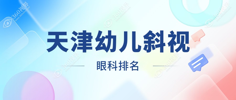 天津幼儿斜视矫正眼科医院排名推荐 斜视治疗专业特惠3000元起