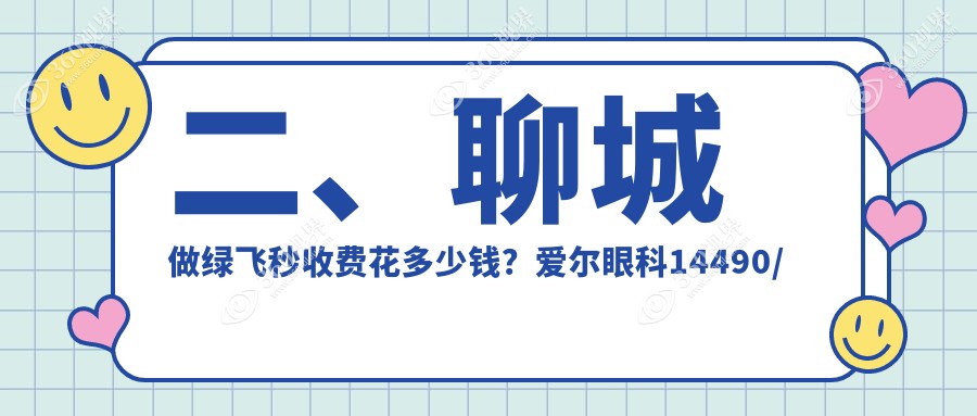 二、聊城做绿飞秒收费花多少钱？爱尔眼科14490/华厦17550/18159