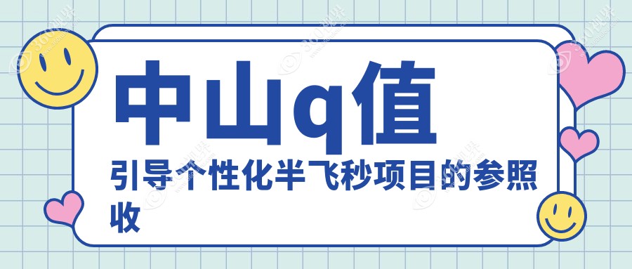 中山Q值引导个性化半飞秒价格表大揭秘，详细费用及医院地址一网打尽