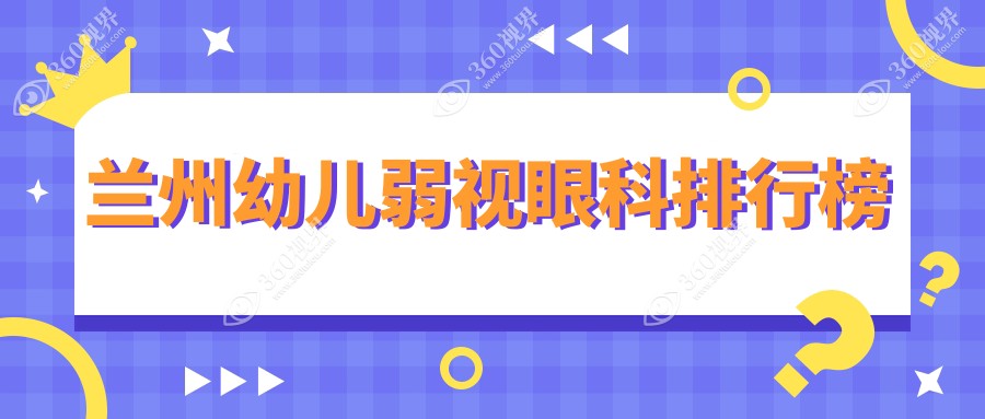 兰州专业幼儿弱视治疗眼科推荐，哪里效果好？附价格表及医院详细地址