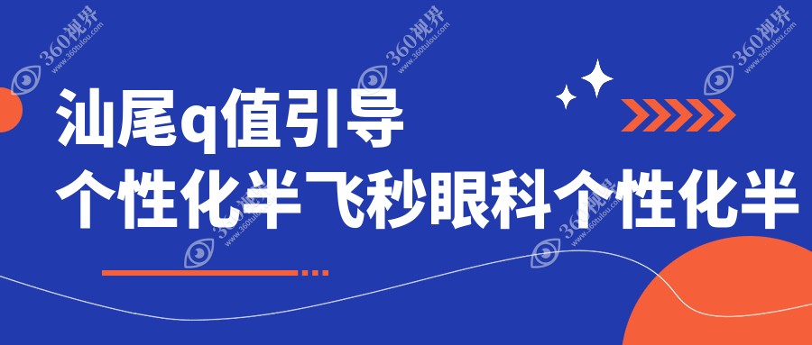 汕尾q值引导个性化半飞秒眼科个性化半飞秒建议