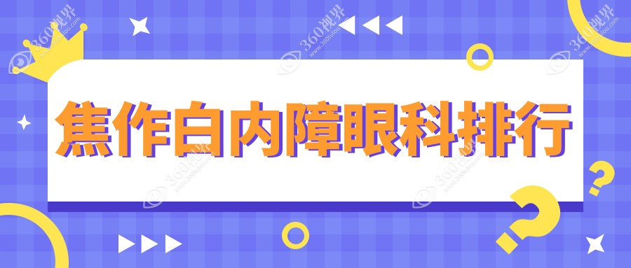 焦作地区白内障手术医院排名榜单，附白内障价格表及医院详细地址