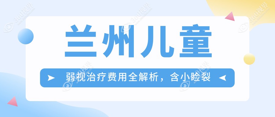 兰州儿童弱视治疗费用全解析，含小睑裂矫正特惠价5000元起