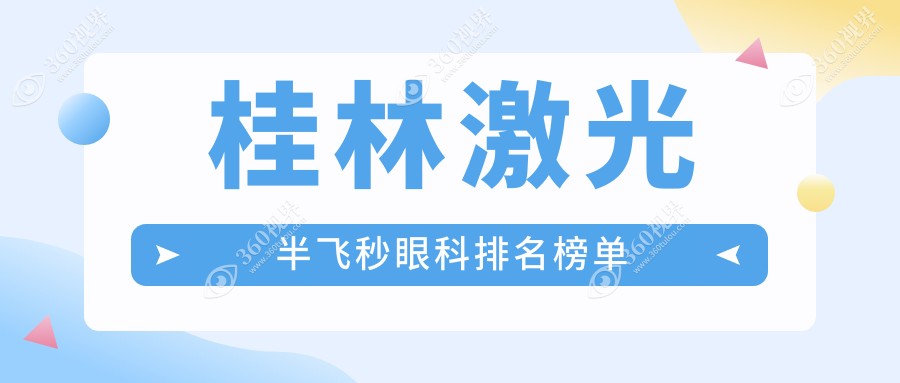 桂林激光半飞秒哪家强？速看排名及价格表、医院地址一手掌握！