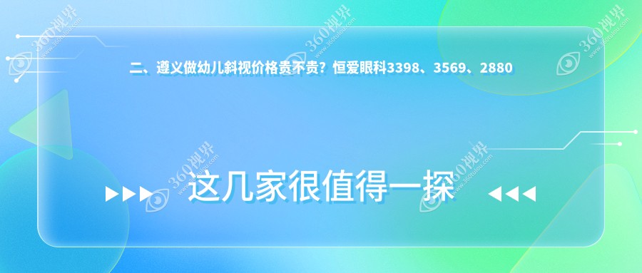 二、遵义做幼儿斜视价格贵不贵？恒爱眼科3398、3569、2880