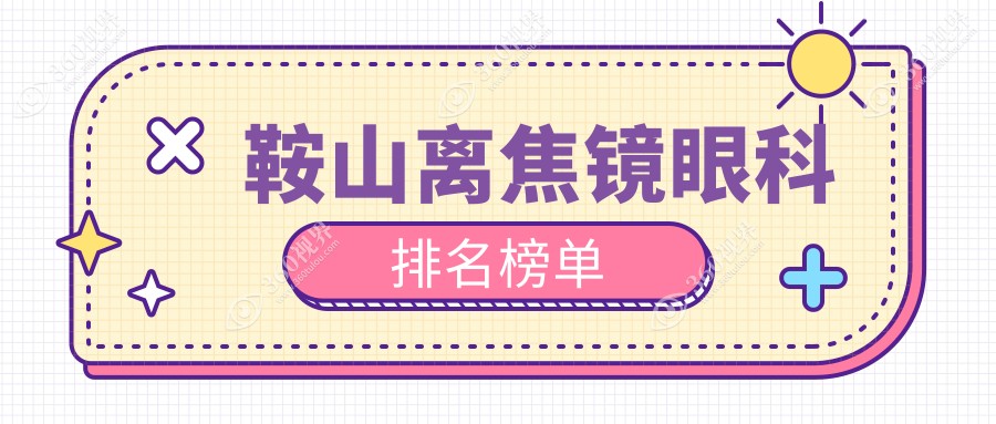 鞍山离焦镜眼科医院排名推荐，关注离焦镜价格表及医院地址指南