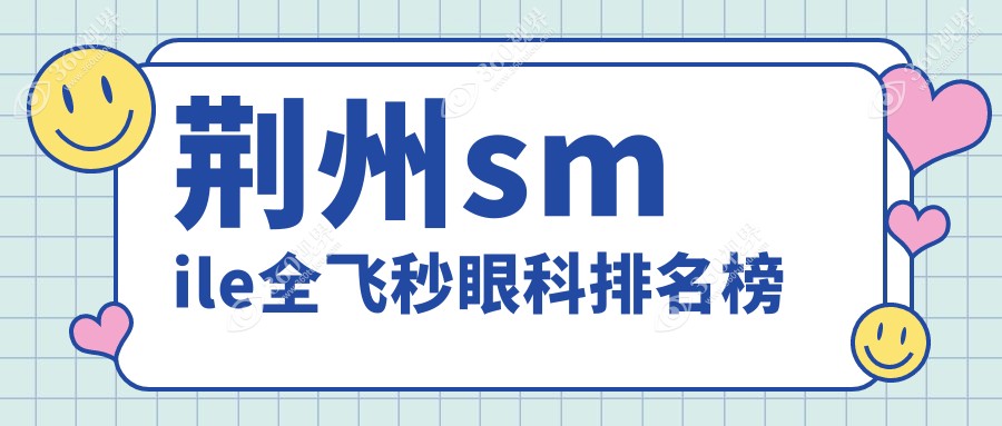 荆州smile全飞秒哪家强？荆州华厦眼科PK湖北荆州洛基眼科，真实排名大揭秘！