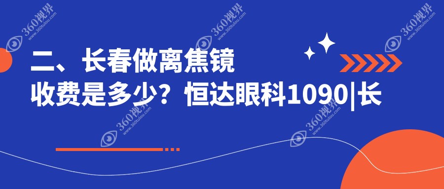 二、长春做离焦镜收费是多少？恒达眼科1090|长庚1299|1358