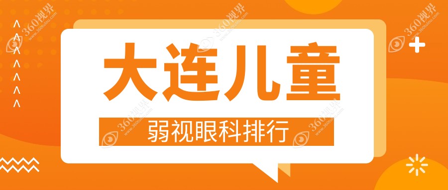 大连儿童弱视治疗哪家医院好？专业眼科医院排名及5000元治疗价格详解