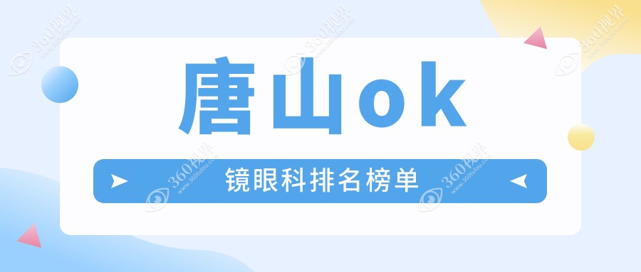 唐山OK镜矫正哪家强？眼科医院价格表全解析引关注