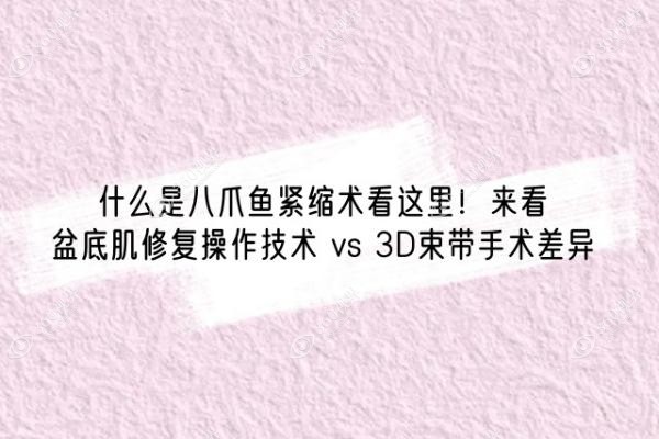 什么是八爪鱼紧缩术看这里！来看盆底肌修复操作技术 vs 3D束带手术差异