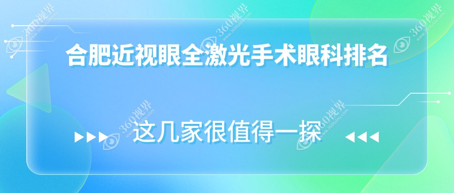 合肥近视眼全激光手术哪家强？普瑞、慧视、华厦、东南、沃瑞眼科医院排名大揭秘