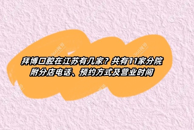 拜博口腔在江苏有几家？共有11家分院附分店电话、预约方式及营业时间
