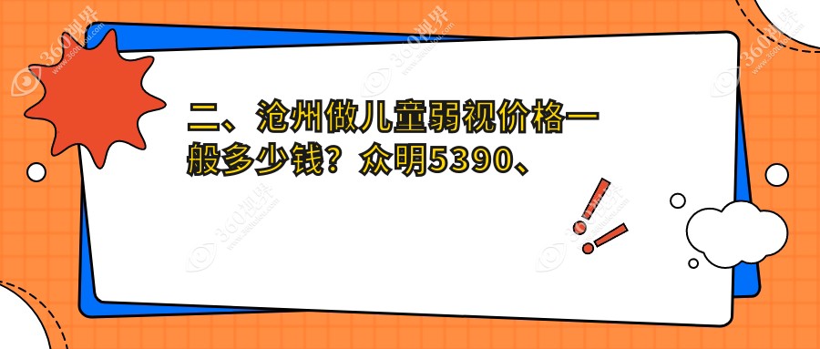 二、沧州做儿童弱视价格一般多少钱？众明5390、爱眼医院5960、建勋4999