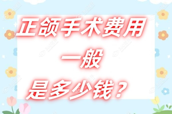 正颌手术费用一般是3-20万+,来看各地做正颌手术好的医院手术费用