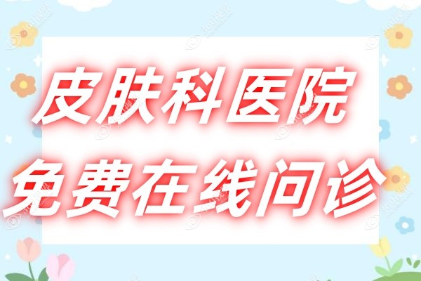皮肤科医院免费在线问诊-皮肤科在线医院医生24小时免费咨询!