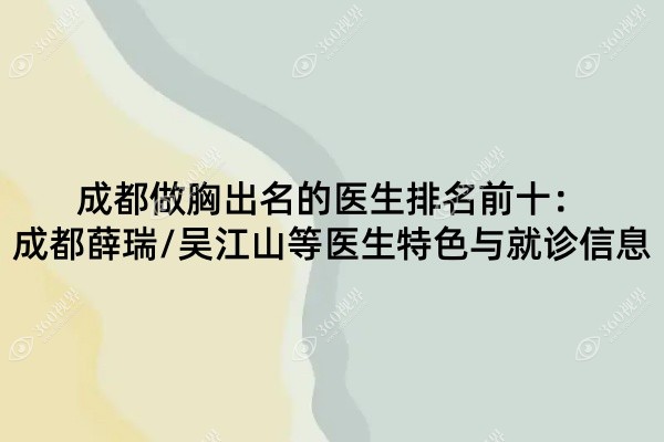 成都做胸出名的医生排名前十：成都薛瑞/吴江山等医生特色与就诊信息
