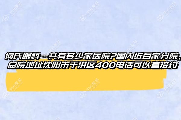 何氏眼科一共有多少家医院?国内近百家分院，总院地址沈阳市于洪区400电话可以直接约