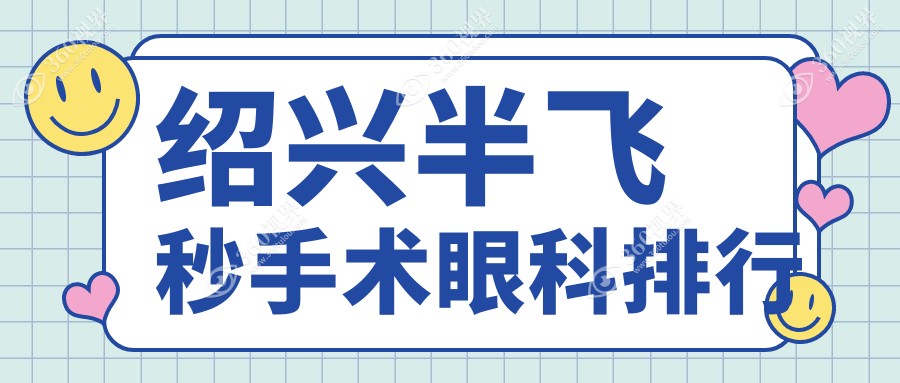 绍兴半飞秒手术哪家强？浙江绍兴爱尔眼科医院领衔眼科手术排名推荐