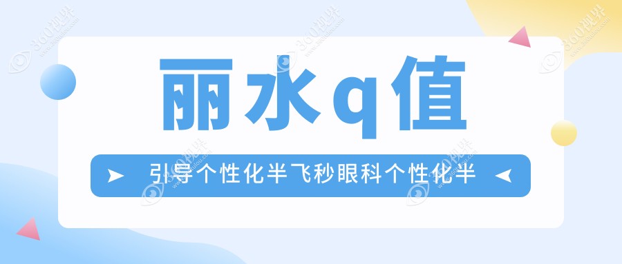 丽水q值引导个性化半飞秒眼科个性化半飞秒推荐
