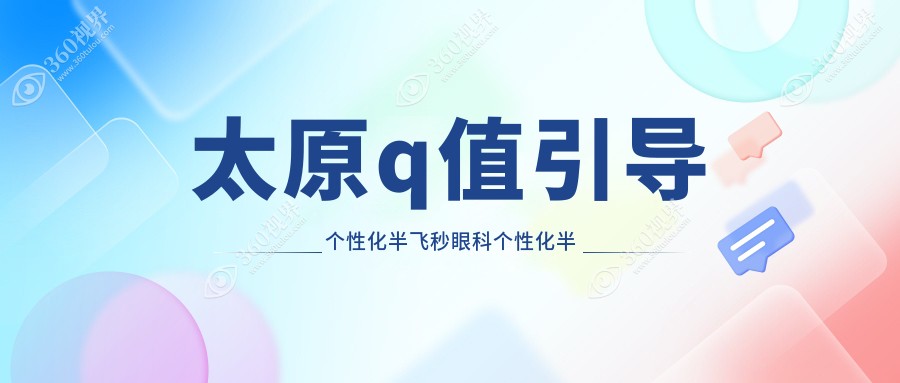 太原q值引导个性化半飞秒眼科个性化半飞秒收费表