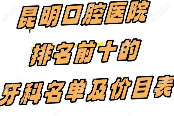 昆明口腔医院排名前十的牙科名单及价目表