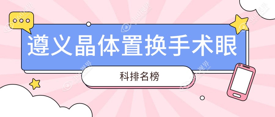 遵义晶体置换手术哪家强？全方位解析医院地址与价格表，助你明明白白做手术