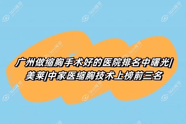 广州做缩胸手术好的医院排名中曙光|美莱|中家医缩胸技术上榜前三名