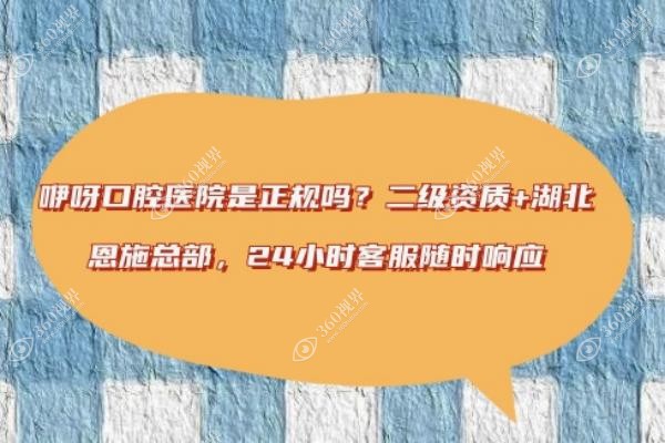 咿呀口腔医院是正规吗？二级资质+湖北恩施总部，24小时客服随时响应