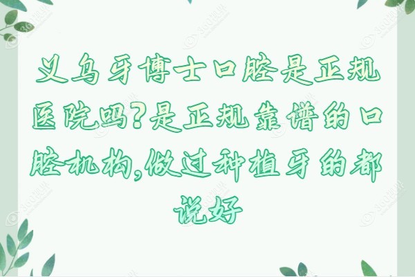 义乌牙博士口腔是正规医院吗?是正规靠谱的口腔机构,做过种植牙的都说好