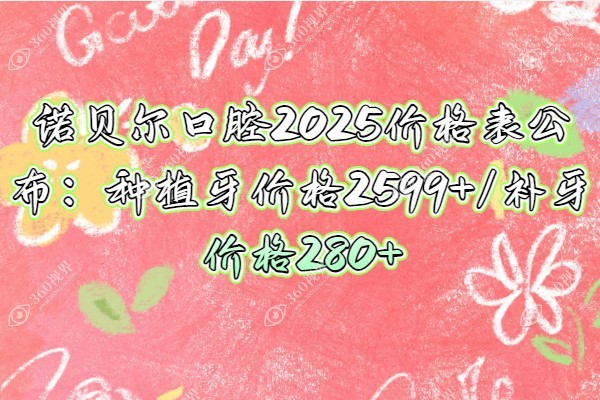 诺贝尔口腔2025价格表公布:种植牙价格2599+/补牙价格280+