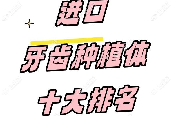 进口牙齿种植体十大排名：含排名前十种植体品牌分析+价格一览~