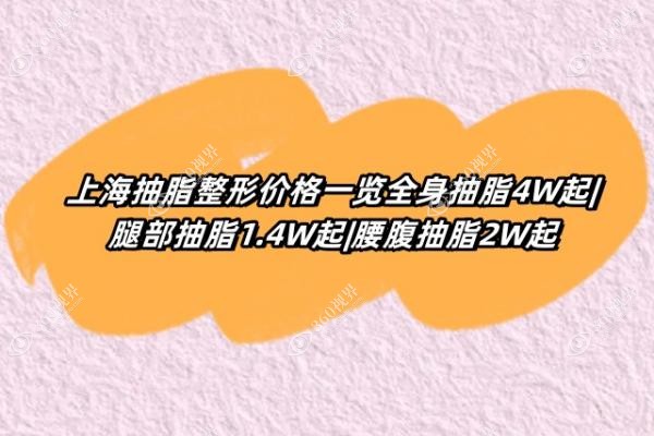 上海抽脂整形价格一览全身抽脂4W起|腿部抽脂1.4W起|腰腹抽脂2W起附哪家技术好