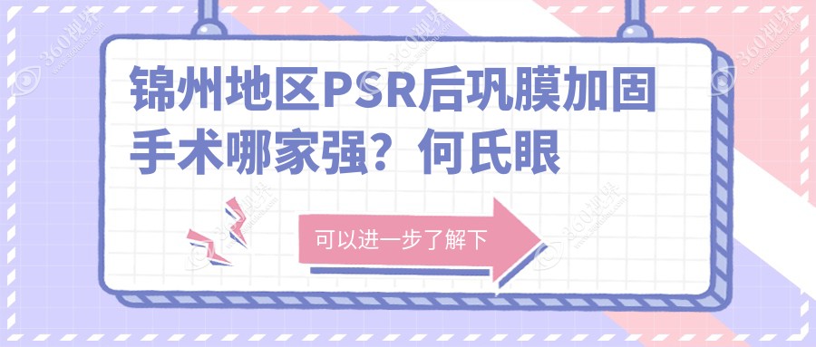 锦州地区PSR后巩膜加固手术哪家强？何氏眼科医院 vs 何氏眼科连锁（锦州）价格全解析