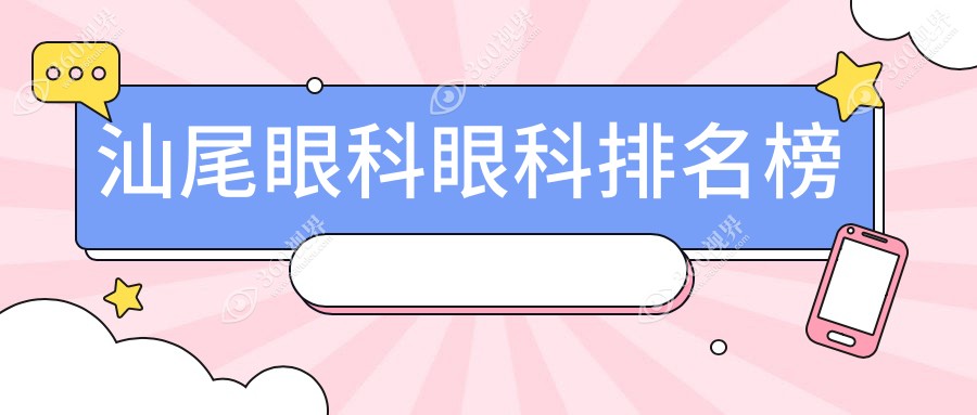 汕尾眼科治疗哪家强？最新医院排名大揭秘，眼科价格表全公开！