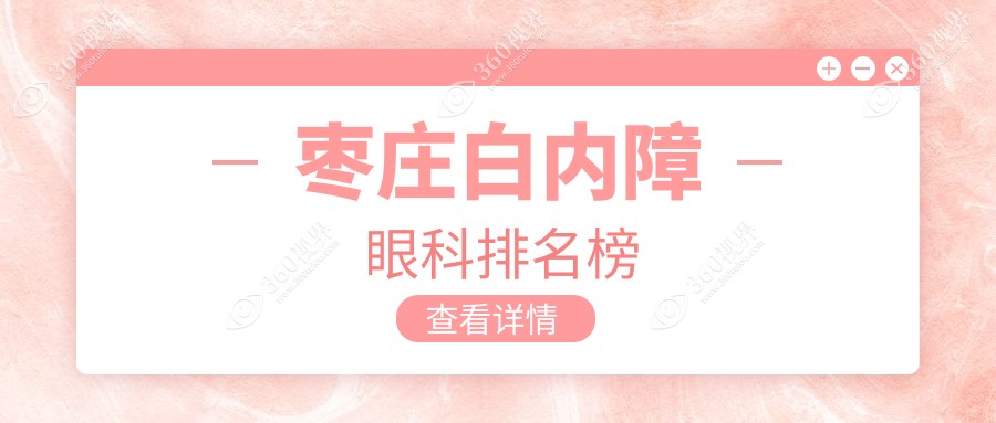 枣庄白内障治疗哪家强？专业眼科医院排名大揭秘，白内障手术仅需5000元起！
