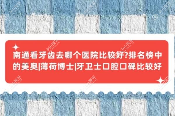 南通看牙齿去哪个医院比较好?排名榜中的美奥|薄荷博士|牙卫士口腔口碑比较好