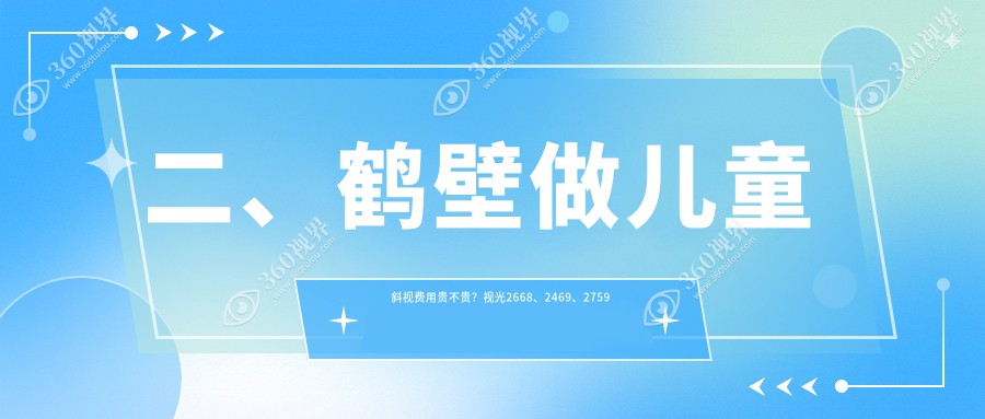 二、鹤壁做儿童斜视费用贵不贵？视光2668、2469、2759