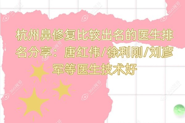 杭州鼻修复比较出名的医生排名分享:唐红伟/徐利刚/刘彦军等医生技术好