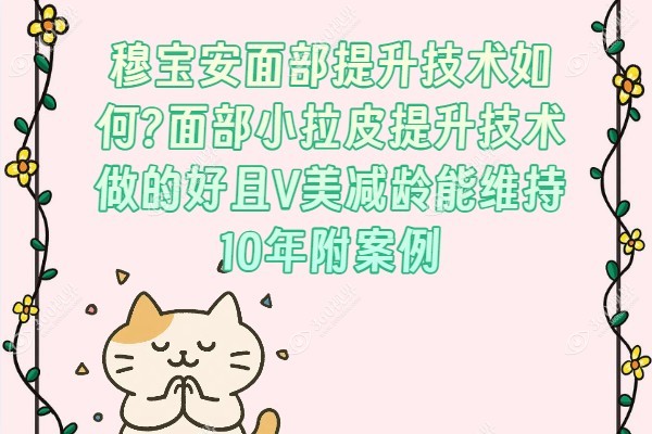 穆宝安面部提升技术如何?面部小拉皮提升技术做的好且V美减龄能维持10年附案例