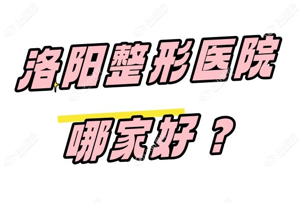 洛阳整形医院哪家好？洛阳孔繁荣/华美/毛大夫整形医院稳居排行榜前三