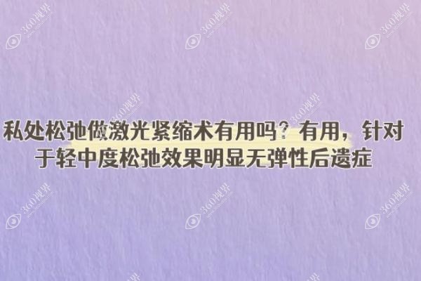 私处松弛做激光紧缩术有用吗？有用，针对于轻中度松弛效果明显无弹性后遗症