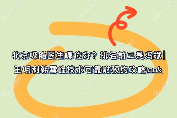 北京吸脂医生哪位好？排名前三是冯斌|王明利|韩雪峰技术可靠附预约攻略
